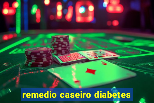 remedio caseiro diabetes